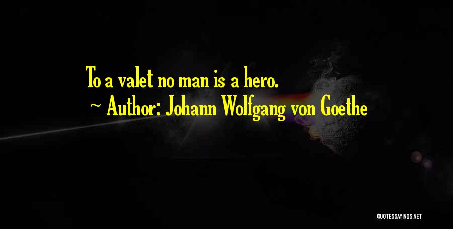 Johann Wolfgang Von Goethe Quotes: To A Valet No Man Is A Hero.
