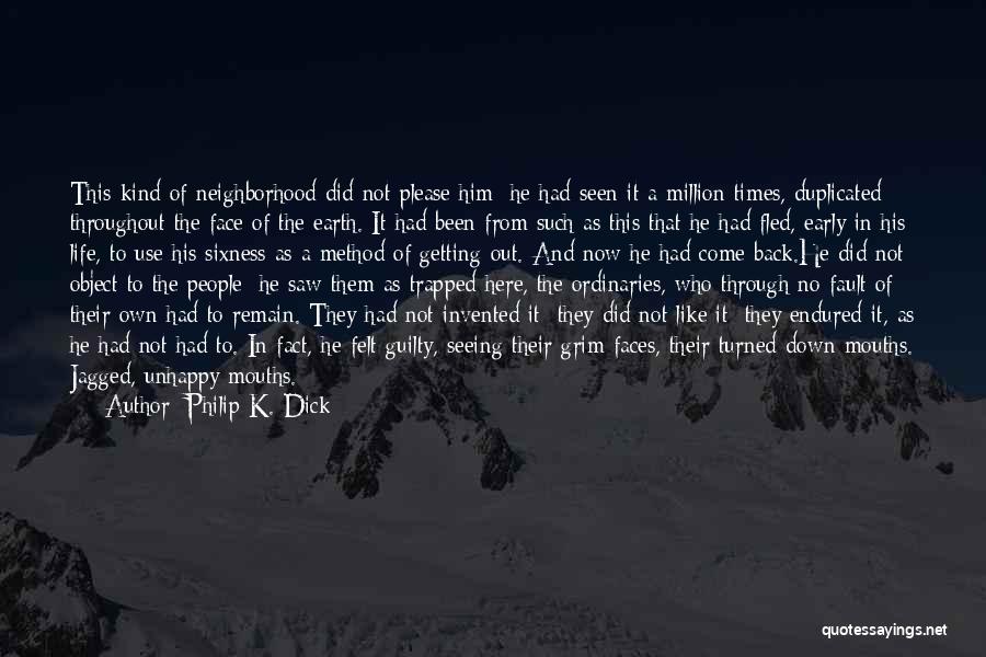 Philip K. Dick Quotes: This Kind Of Neighborhood Did Not Please Him; He Had Seen It A Million Times, Duplicated Throughout The Face Of