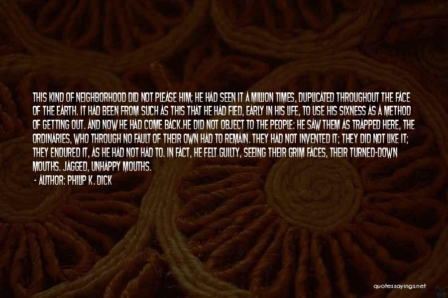 Philip K. Dick Quotes: This Kind Of Neighborhood Did Not Please Him; He Had Seen It A Million Times, Duplicated Throughout The Face Of