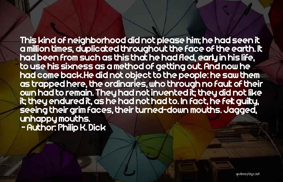 Philip K. Dick Quotes: This Kind Of Neighborhood Did Not Please Him; He Had Seen It A Million Times, Duplicated Throughout The Face Of