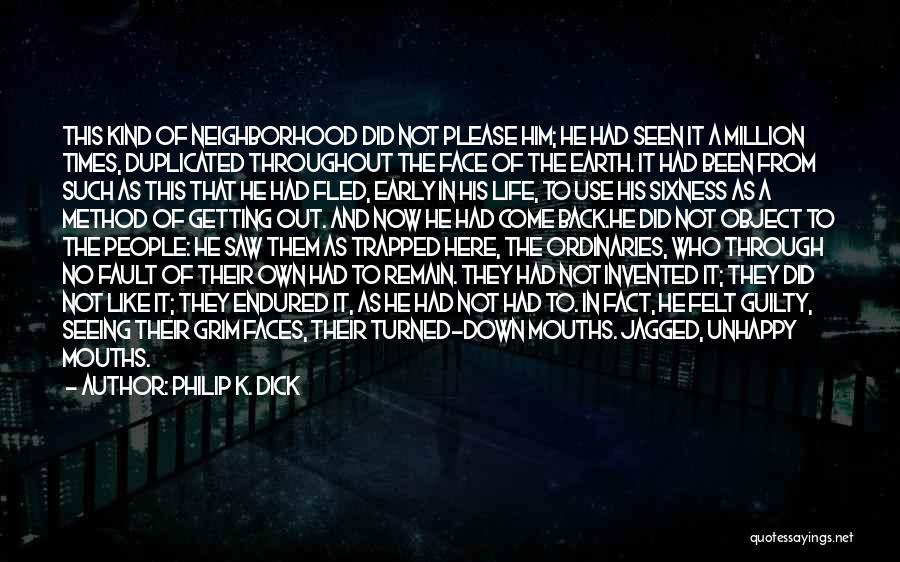 Philip K. Dick Quotes: This Kind Of Neighborhood Did Not Please Him; He Had Seen It A Million Times, Duplicated Throughout The Face Of