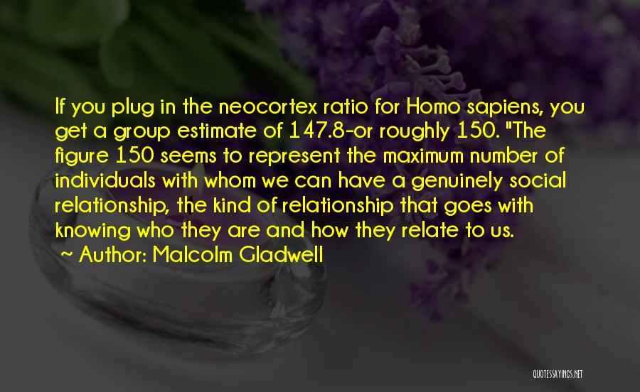 Malcolm Gladwell Quotes: If You Plug In The Neocortex Ratio For Homo Sapiens, You Get A Group Estimate Of 147.8-or Roughly 150. The