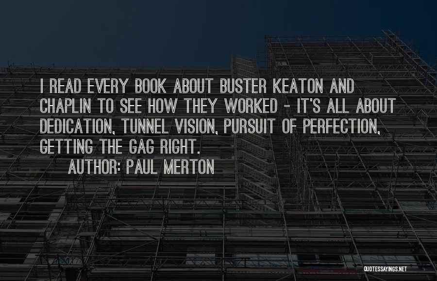 Paul Merton Quotes: I Read Every Book About Buster Keaton And Chaplin To See How They Worked - It's All About Dedication, Tunnel