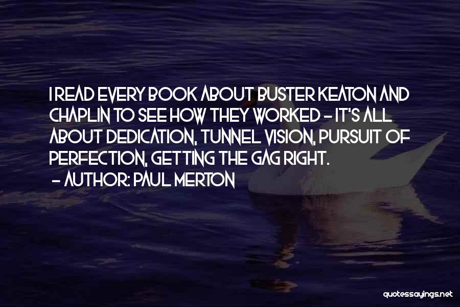 Paul Merton Quotes: I Read Every Book About Buster Keaton And Chaplin To See How They Worked - It's All About Dedication, Tunnel