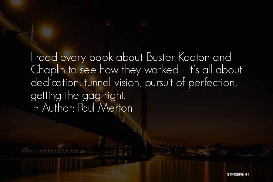 Paul Merton Quotes: I Read Every Book About Buster Keaton And Chaplin To See How They Worked - It's All About Dedication, Tunnel