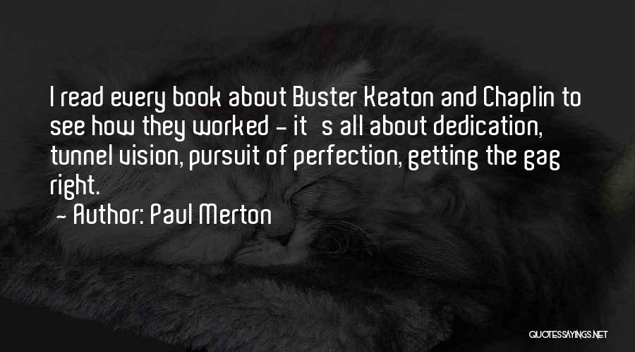 Paul Merton Quotes: I Read Every Book About Buster Keaton And Chaplin To See How They Worked - It's All About Dedication, Tunnel