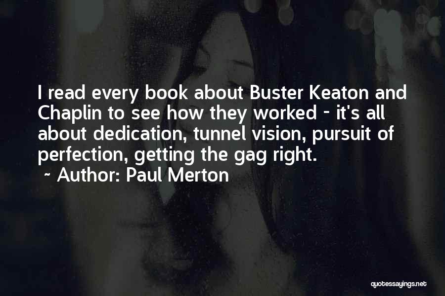 Paul Merton Quotes: I Read Every Book About Buster Keaton And Chaplin To See How They Worked - It's All About Dedication, Tunnel