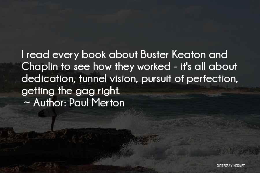 Paul Merton Quotes: I Read Every Book About Buster Keaton And Chaplin To See How They Worked - It's All About Dedication, Tunnel