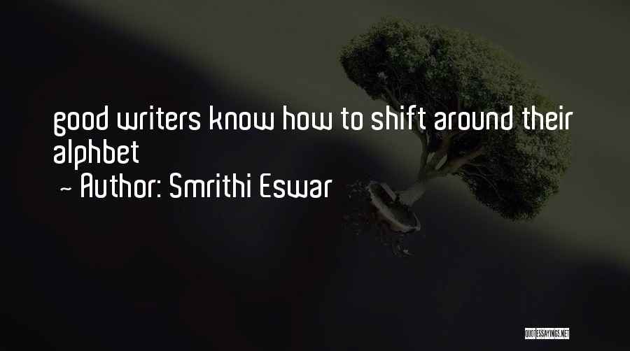 Smrithi Eswar Quotes: Good Writers Know How To Shift Around Their Alphbet