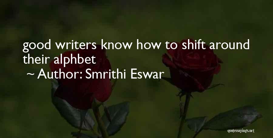 Smrithi Eswar Quotes: Good Writers Know How To Shift Around Their Alphbet