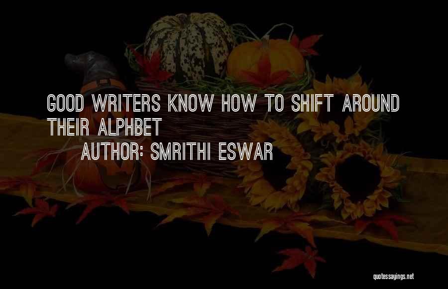 Smrithi Eswar Quotes: Good Writers Know How To Shift Around Their Alphbet