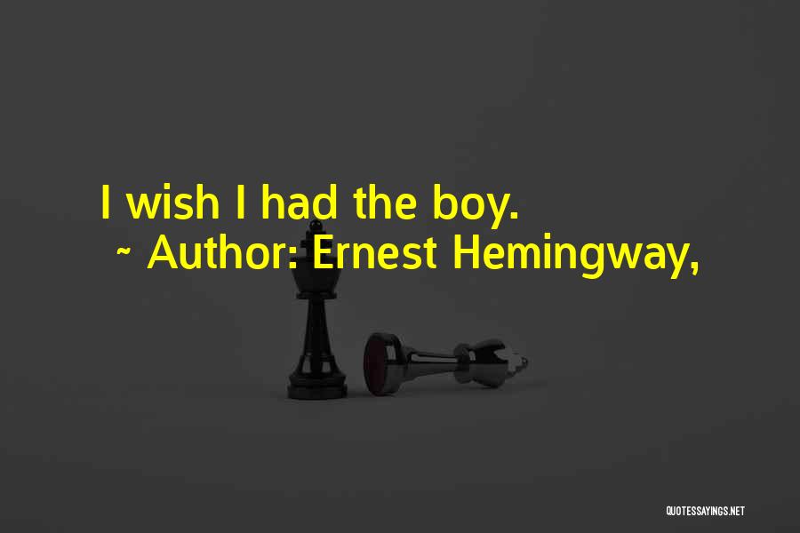 Ernest Hemingway, Quotes: I Wish I Had The Boy.