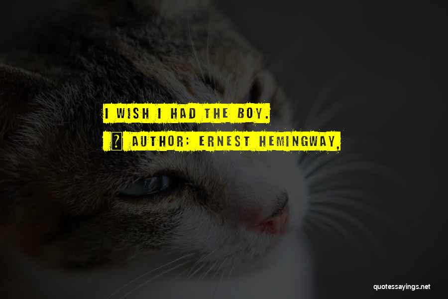 Ernest Hemingway, Quotes: I Wish I Had The Boy.