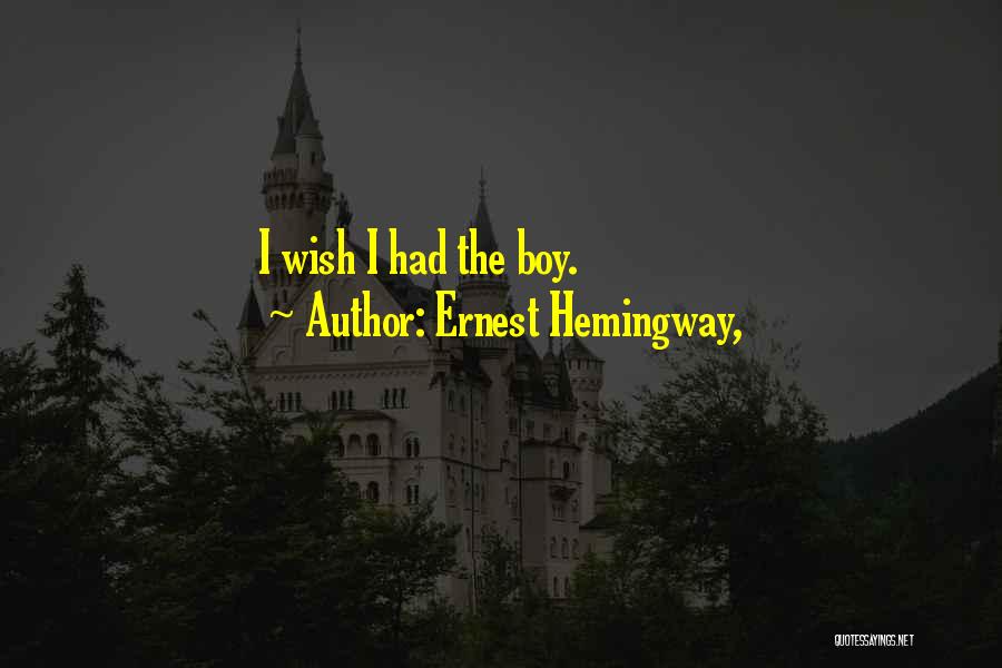 Ernest Hemingway, Quotes: I Wish I Had The Boy.