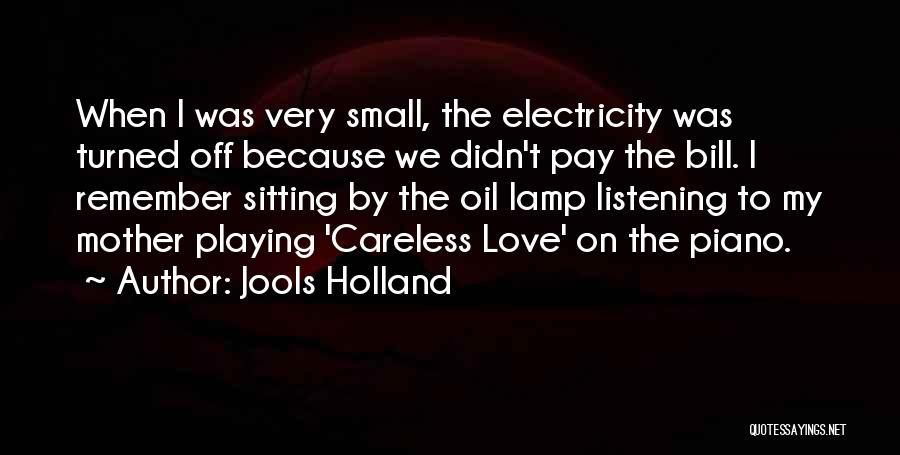 Jools Holland Quotes: When I Was Very Small, The Electricity Was Turned Off Because We Didn't Pay The Bill. I Remember Sitting By