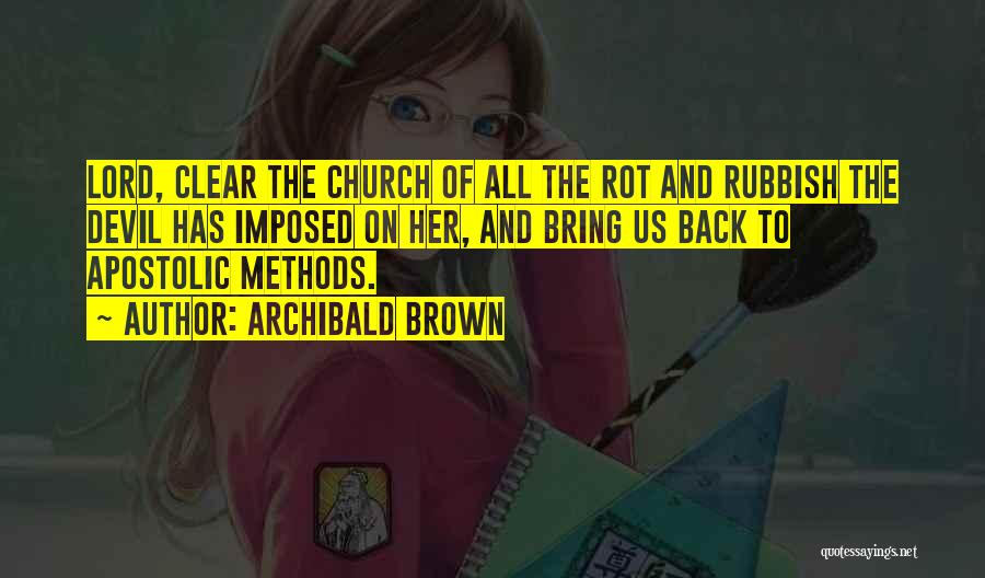 Archibald Brown Quotes: Lord, Clear The Church Of All The Rot And Rubbish The Devil Has Imposed On Her, And Bring Us Back