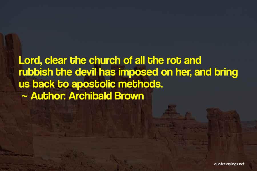 Archibald Brown Quotes: Lord, Clear The Church Of All The Rot And Rubbish The Devil Has Imposed On Her, And Bring Us Back