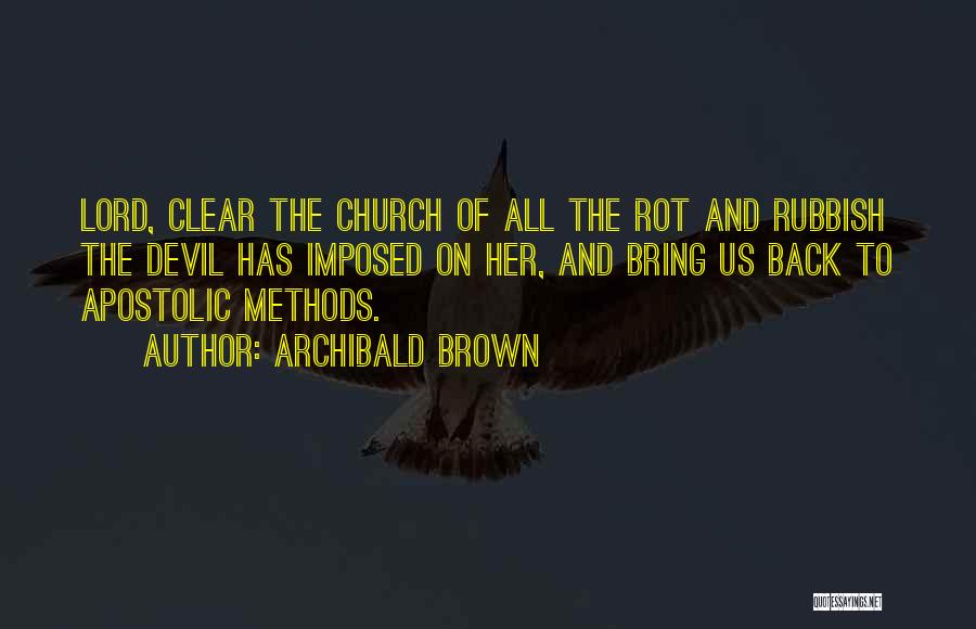 Archibald Brown Quotes: Lord, Clear The Church Of All The Rot And Rubbish The Devil Has Imposed On Her, And Bring Us Back