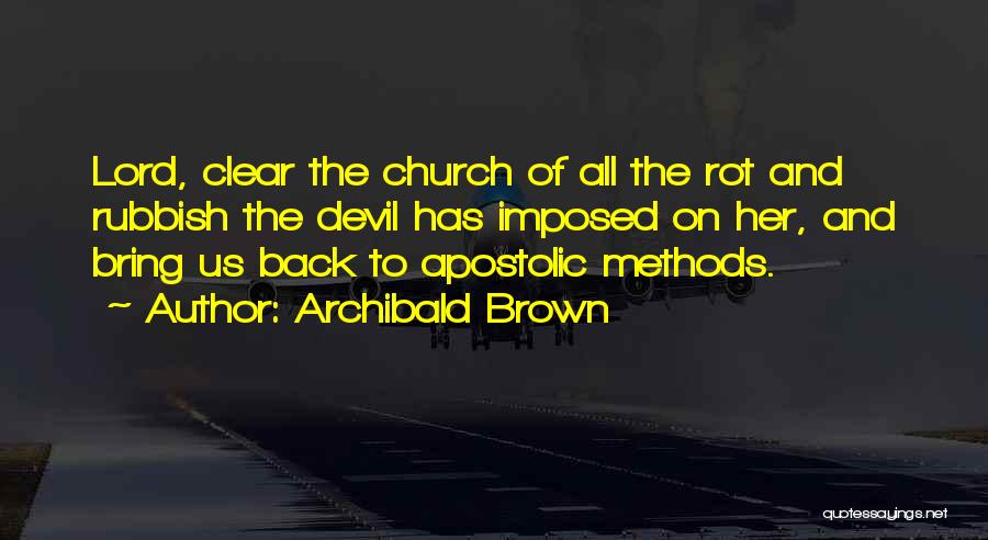 Archibald Brown Quotes: Lord, Clear The Church Of All The Rot And Rubbish The Devil Has Imposed On Her, And Bring Us Back