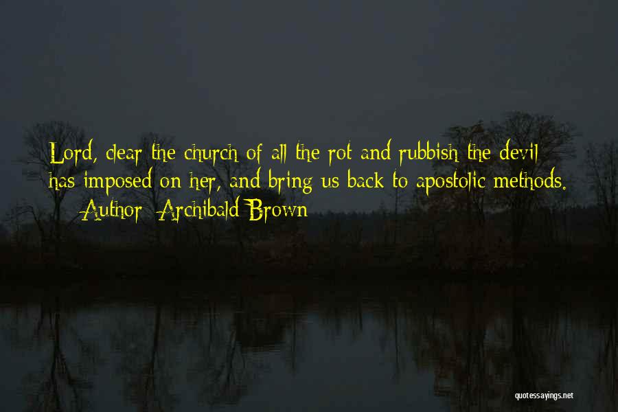 Archibald Brown Quotes: Lord, Clear The Church Of All The Rot And Rubbish The Devil Has Imposed On Her, And Bring Us Back