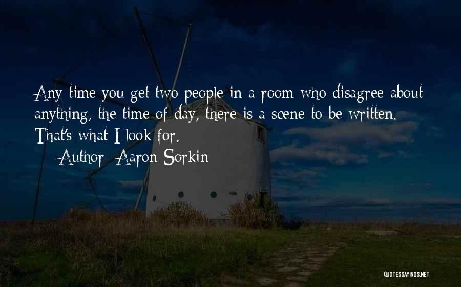 Aaron Sorkin Quotes: Any Time You Get Two People In A Room Who Disagree About Anything, The Time Of Day, There Is A