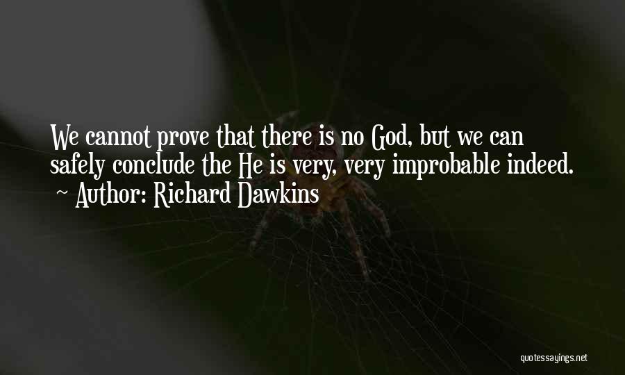 Richard Dawkins Quotes: We Cannot Prove That There Is No God, But We Can Safely Conclude The He Is Very, Very Improbable Indeed.