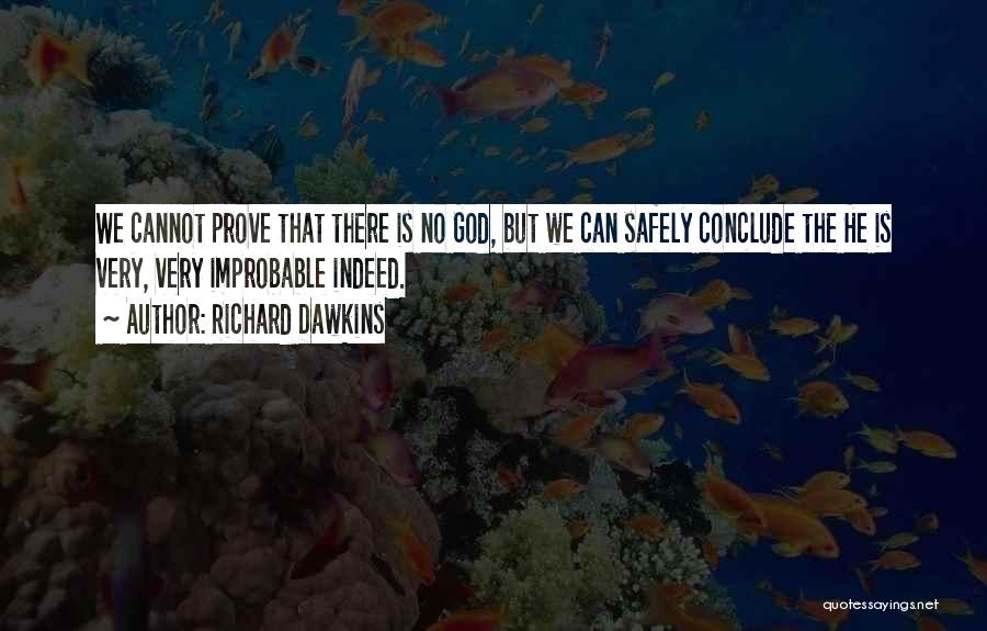 Richard Dawkins Quotes: We Cannot Prove That There Is No God, But We Can Safely Conclude The He Is Very, Very Improbable Indeed.