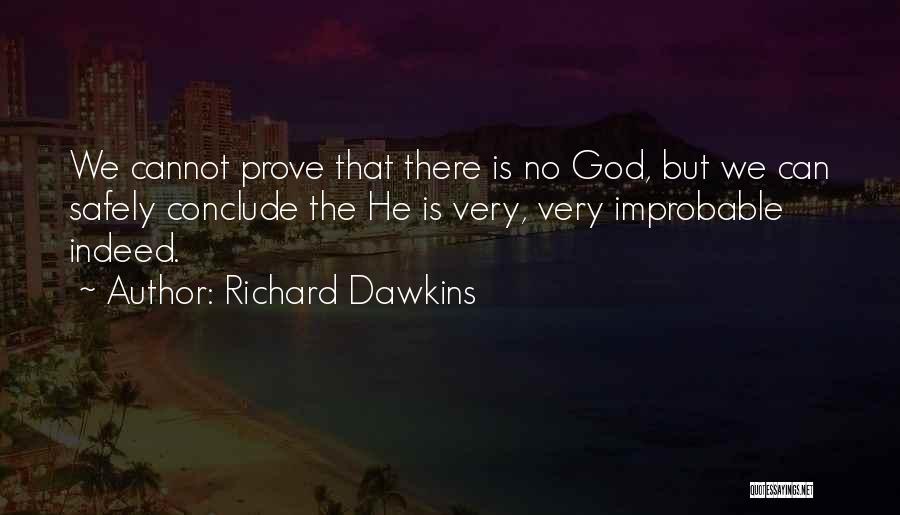 Richard Dawkins Quotes: We Cannot Prove That There Is No God, But We Can Safely Conclude The He Is Very, Very Improbable Indeed.