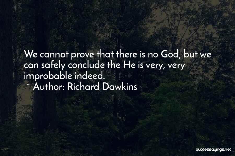 Richard Dawkins Quotes: We Cannot Prove That There Is No God, But We Can Safely Conclude The He Is Very, Very Improbable Indeed.