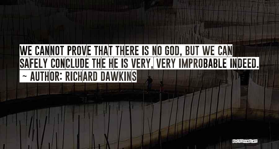 Richard Dawkins Quotes: We Cannot Prove That There Is No God, But We Can Safely Conclude The He Is Very, Very Improbable Indeed.