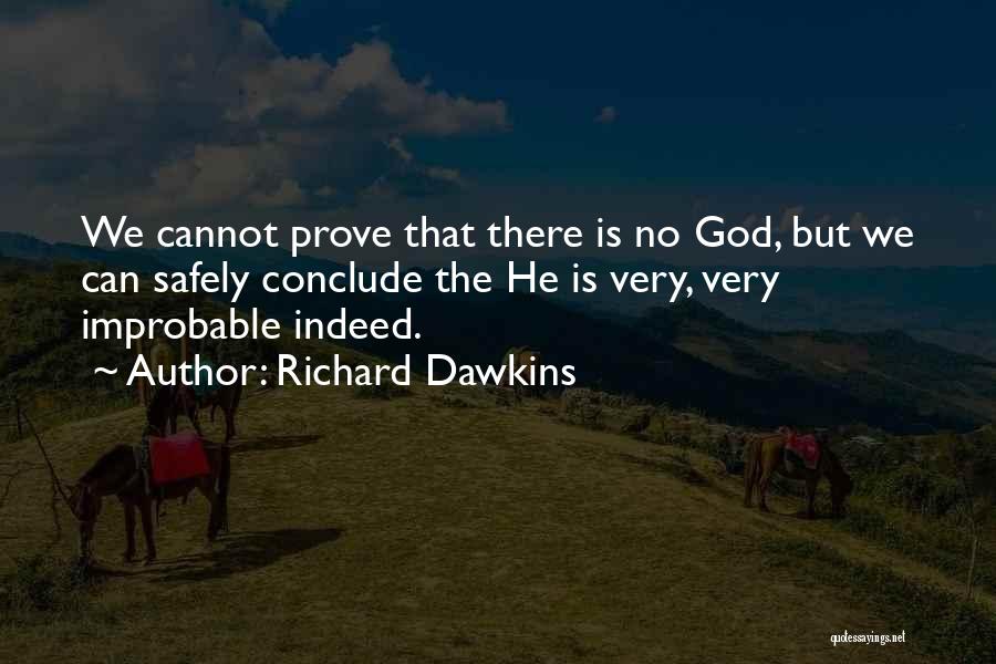 Richard Dawkins Quotes: We Cannot Prove That There Is No God, But We Can Safely Conclude The He Is Very, Very Improbable Indeed.