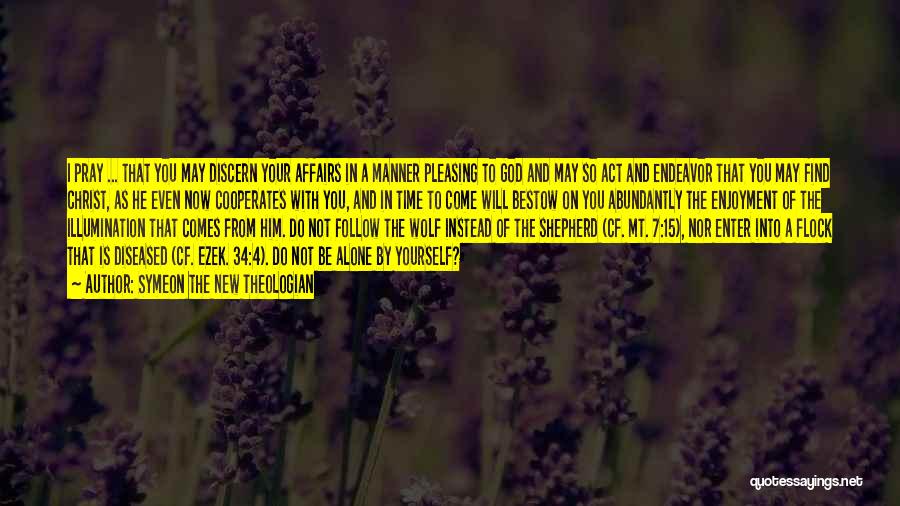 Symeon The New Theologian Quotes: I Pray ... That You May Discern Your Affairs In A Manner Pleasing To God And May So Act And