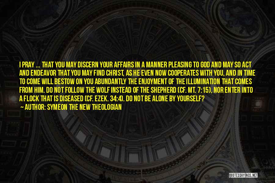 Symeon The New Theologian Quotes: I Pray ... That You May Discern Your Affairs In A Manner Pleasing To God And May So Act And