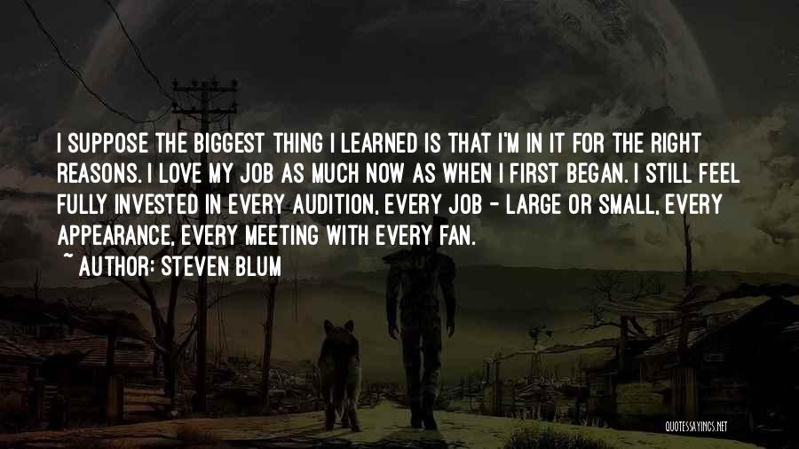 Steven Blum Quotes: I Suppose The Biggest Thing I Learned Is That I'm In It For The Right Reasons. I Love My Job