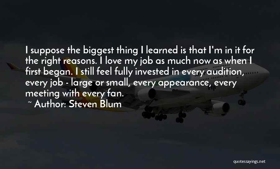 Steven Blum Quotes: I Suppose The Biggest Thing I Learned Is That I'm In It For The Right Reasons. I Love My Job