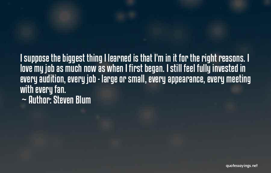 Steven Blum Quotes: I Suppose The Biggest Thing I Learned Is That I'm In It For The Right Reasons. I Love My Job