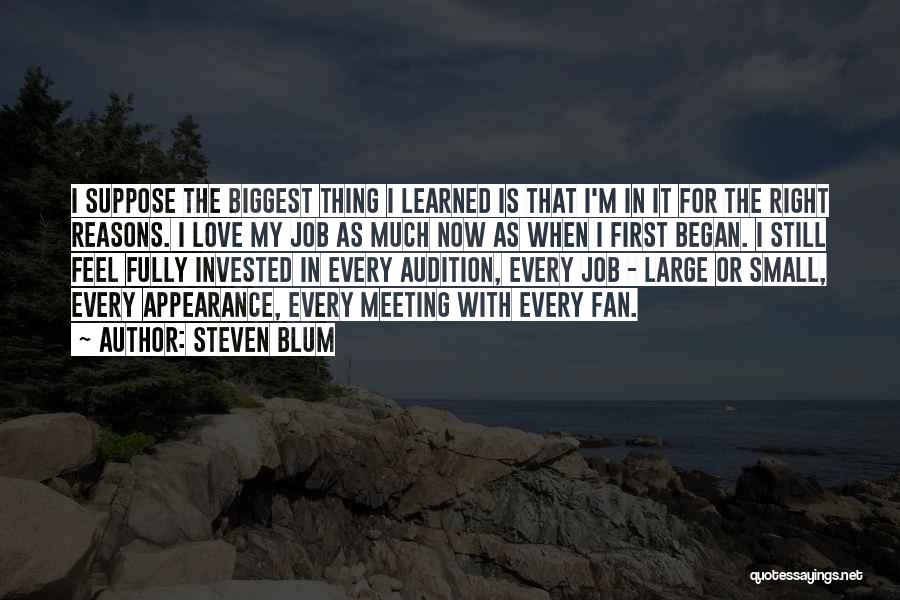 Steven Blum Quotes: I Suppose The Biggest Thing I Learned Is That I'm In It For The Right Reasons. I Love My Job