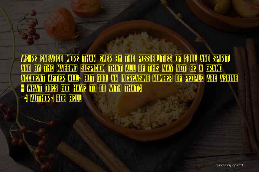 Rob Bell Quotes: We're Engaged More Than Ever By The Possibilities Of Soul And Spirit, And By The Nagging Suspicion That All Of