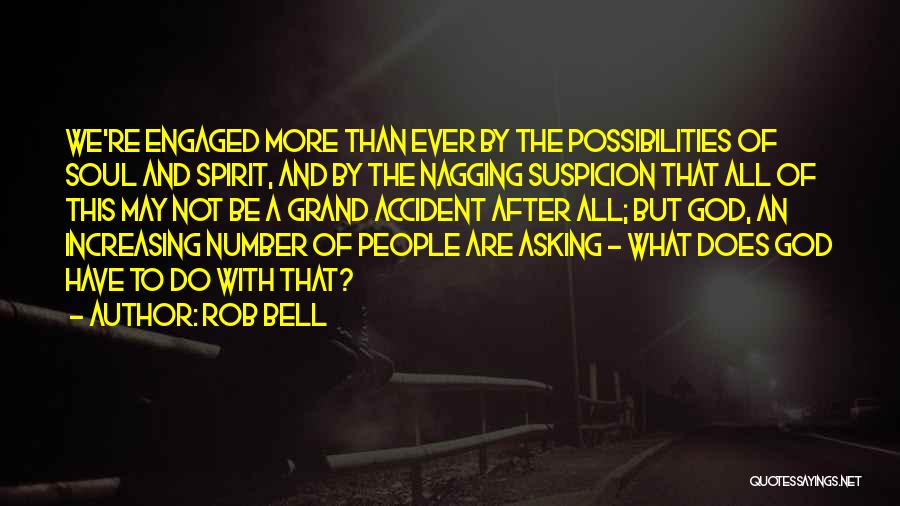 Rob Bell Quotes: We're Engaged More Than Ever By The Possibilities Of Soul And Spirit, And By The Nagging Suspicion That All Of