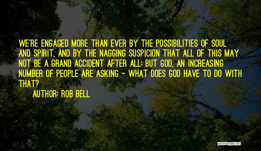 Rob Bell Quotes: We're Engaged More Than Ever By The Possibilities Of Soul And Spirit, And By The Nagging Suspicion That All Of