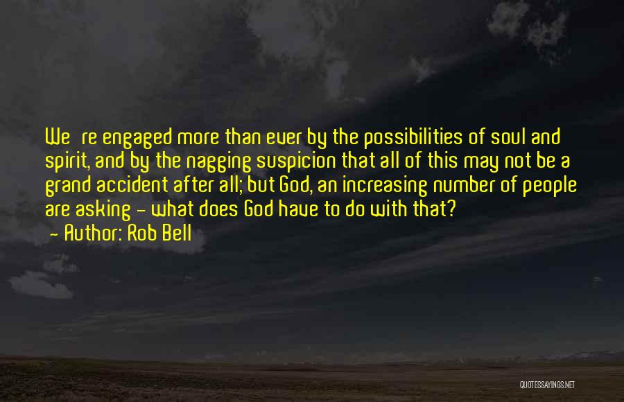 Rob Bell Quotes: We're Engaged More Than Ever By The Possibilities Of Soul And Spirit, And By The Nagging Suspicion That All Of