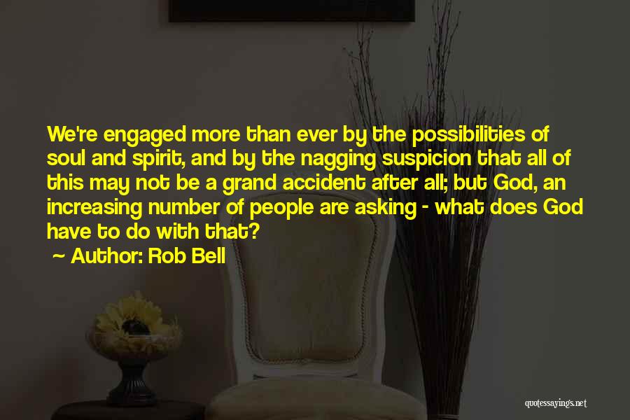 Rob Bell Quotes: We're Engaged More Than Ever By The Possibilities Of Soul And Spirit, And By The Nagging Suspicion That All Of