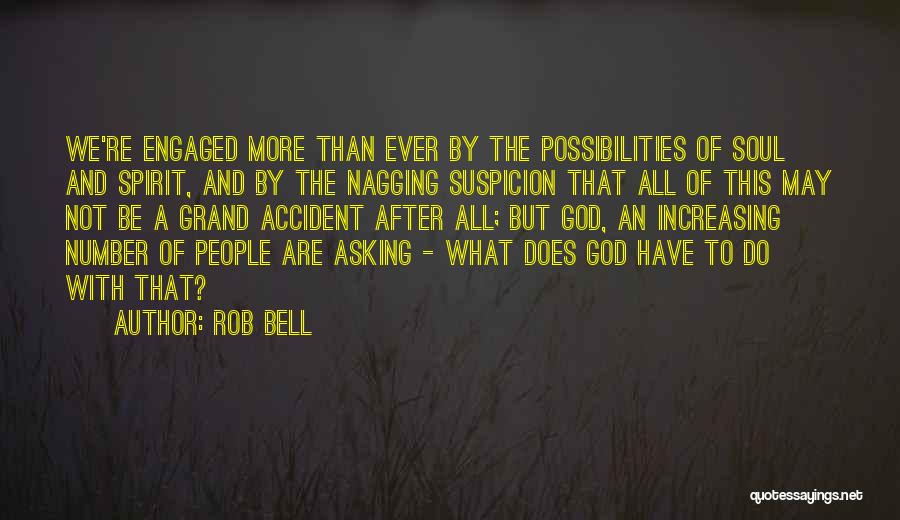 Rob Bell Quotes: We're Engaged More Than Ever By The Possibilities Of Soul And Spirit, And By The Nagging Suspicion That All Of