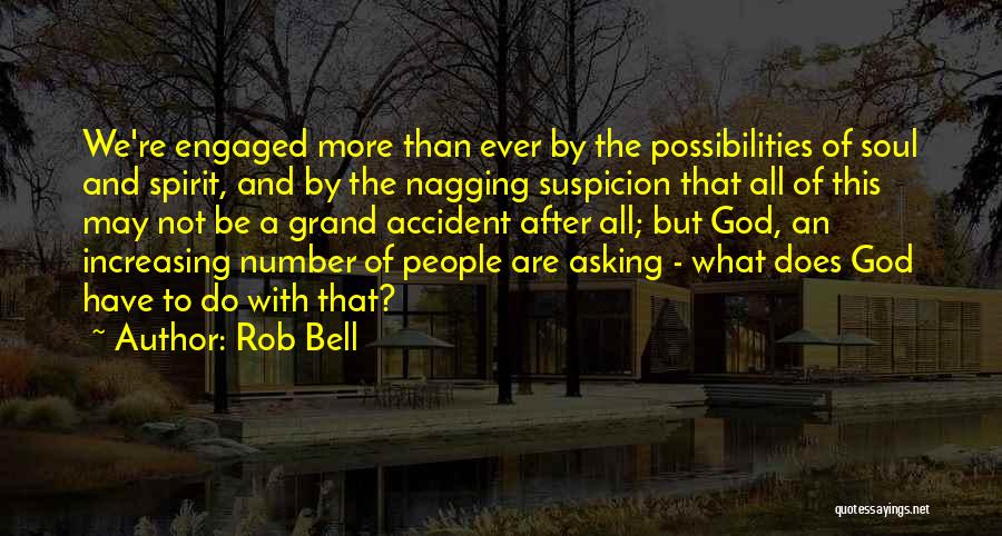 Rob Bell Quotes: We're Engaged More Than Ever By The Possibilities Of Soul And Spirit, And By The Nagging Suspicion That All Of