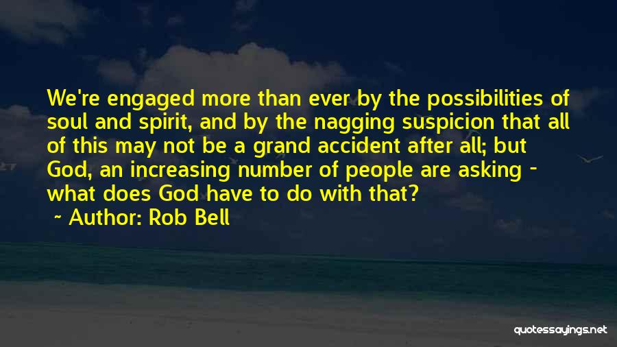 Rob Bell Quotes: We're Engaged More Than Ever By The Possibilities Of Soul And Spirit, And By The Nagging Suspicion That All Of