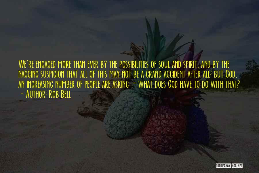 Rob Bell Quotes: We're Engaged More Than Ever By The Possibilities Of Soul And Spirit, And By The Nagging Suspicion That All Of