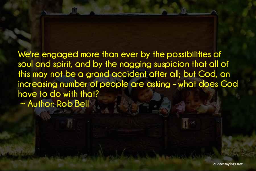 Rob Bell Quotes: We're Engaged More Than Ever By The Possibilities Of Soul And Spirit, And By The Nagging Suspicion That All Of