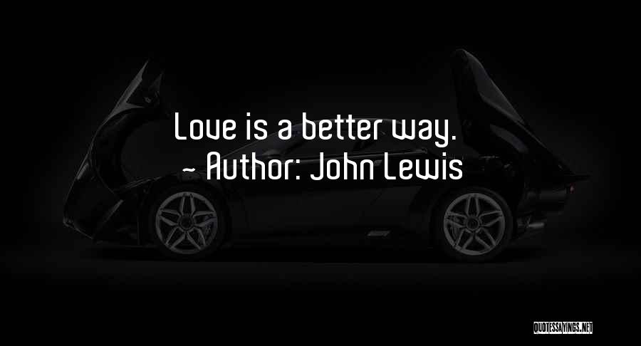 John Lewis Quotes: Love Is A Better Way.