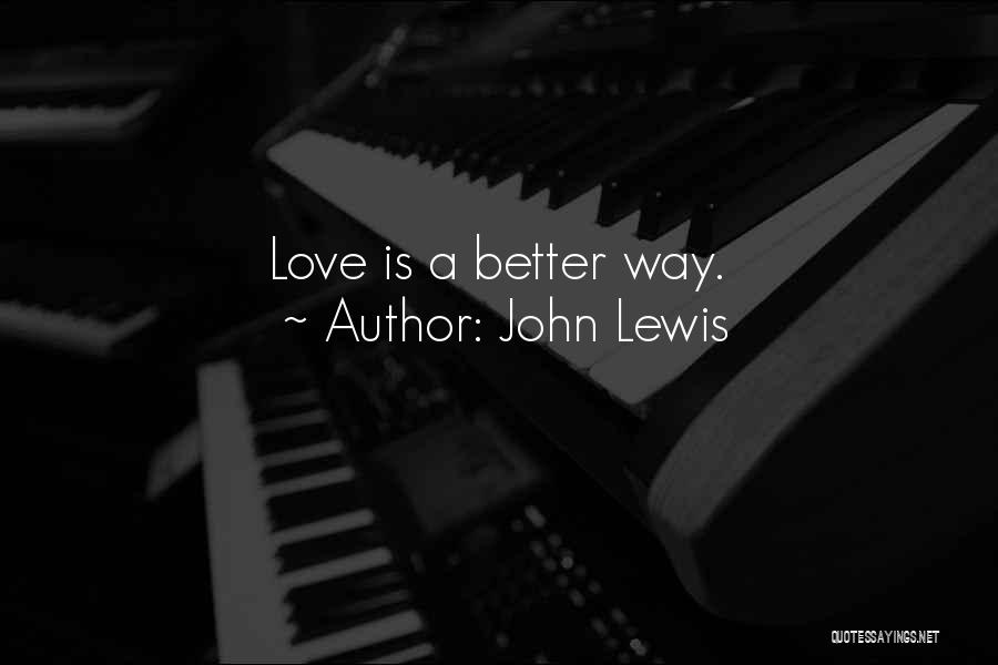 John Lewis Quotes: Love Is A Better Way.