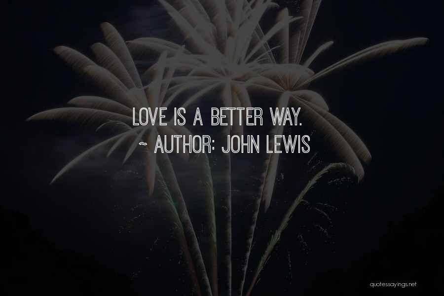 John Lewis Quotes: Love Is A Better Way.